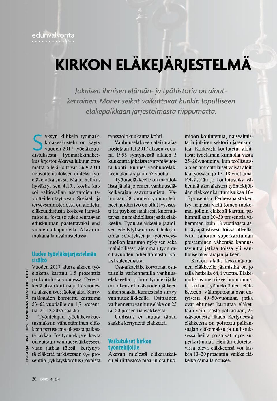 9.2014 neuvottelutuloksen uudeksi työeläkeratkaisuksi. Maan hallitus hyväksyi sen 4.10., koska katsoi valtiovallan asettamien tavoitteiden täyttyvän.