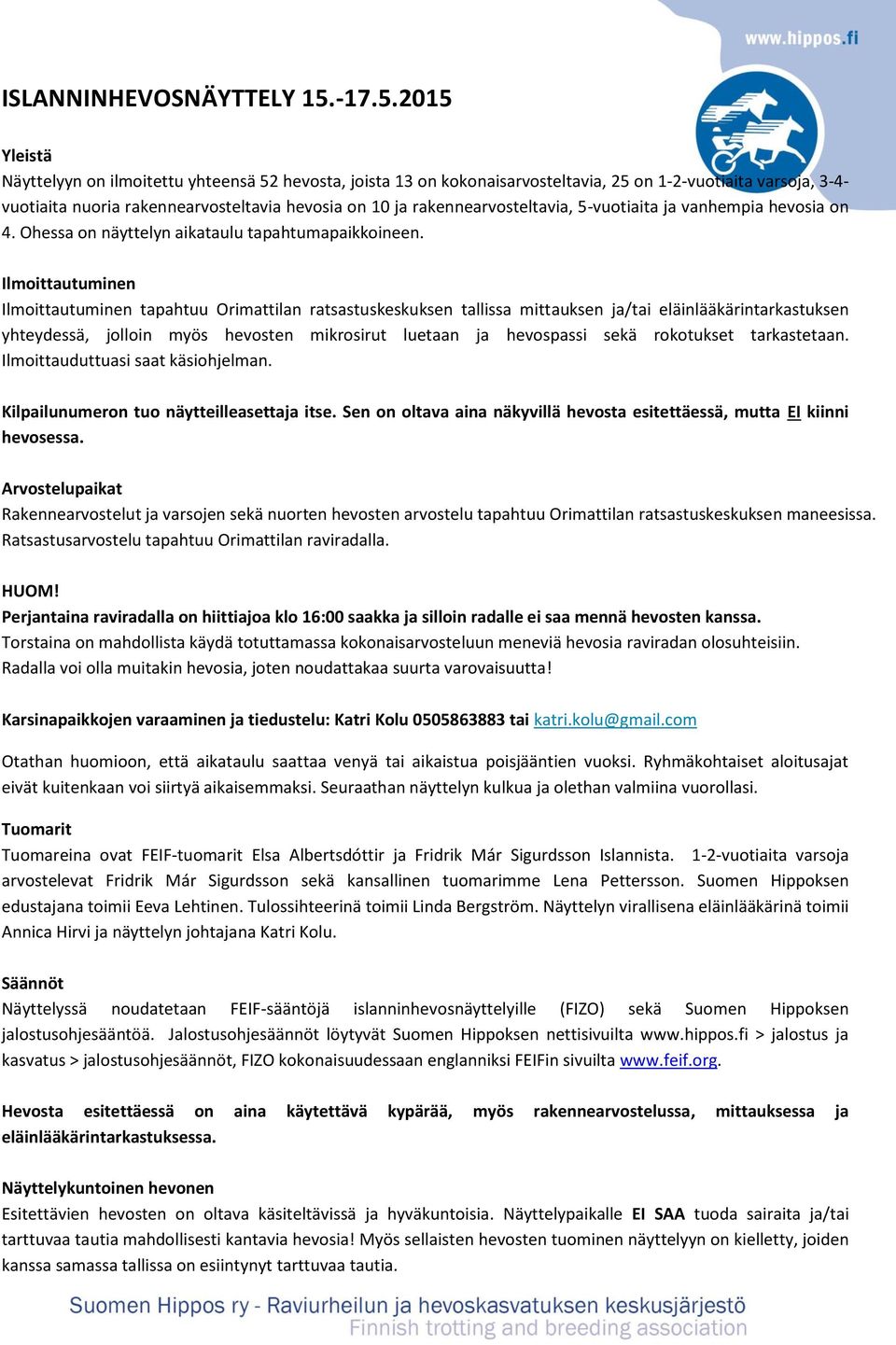 2015 Yleistä Näyttelyyn on ilmoitettu yhteensä 52 hevosta, joista 13 on kokonaisarvosteltavia, 25 on 1-2-vuotiaita varsoja, 3-4- vuotiaita nuoria rakennearvosteltavia hevosia on 10 ja