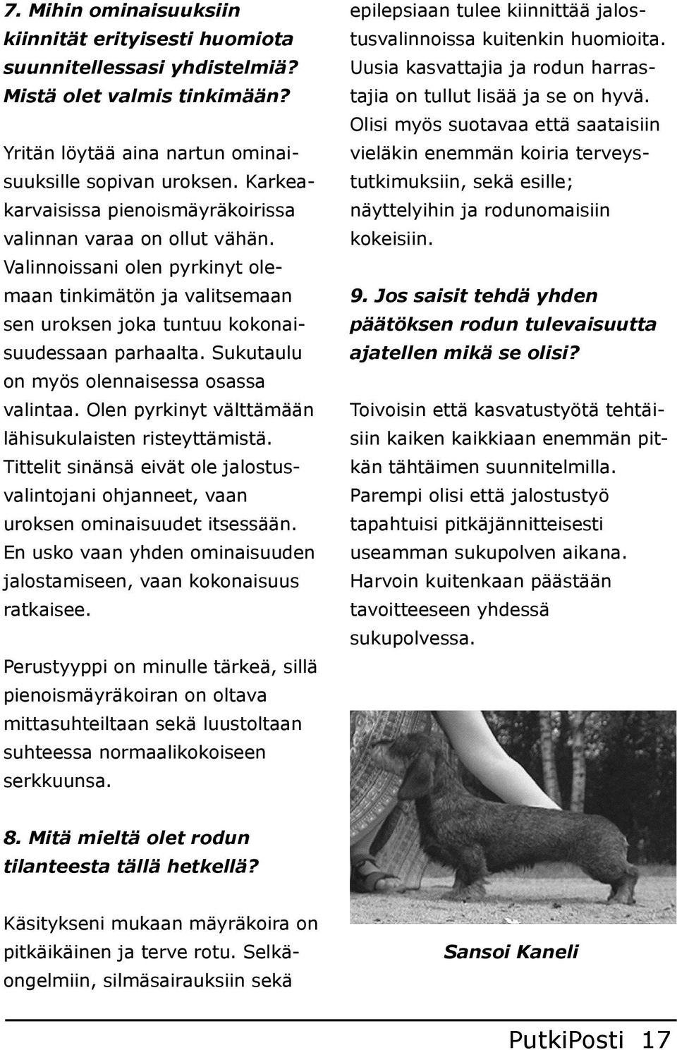 tajia on tullut lisää ja se on hyvä. Olisi myös suotavaa että saataisiin vieläkin enemmän koiria terveys tutkimuksiin, sekä esille näyttelyihin ja rodunomaisiin kokeisiin.