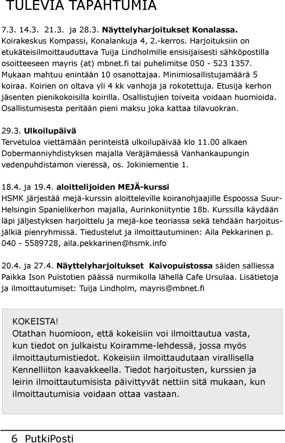 Minimiosallistujamäärä 5 koiraa. Koirien on oltava yli 4 kk vanhoja ja rokotettuja. Etusija kerhon jäsenten pienikokoisilla koirilla. Osallistujien toiveita voidaan huomioida.