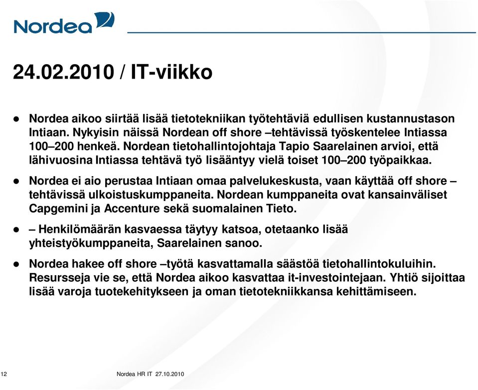 Nordea ei aio perustaa Intiaan omaa palvelukeskusta, vaan käyttää off shore tehtävissä ulkoistuskumppaneita. Nordean kumppaneita ovat kansainväliset Capgemini ja Accenture sekä suomalainen Tieto.