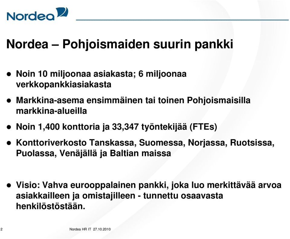 Konttoriverkosto Tanskassa, Suomessa, Norjassa, Ruotsissa, Puolassa, Venäjällä ja Baltian maissa Visio: Vahva