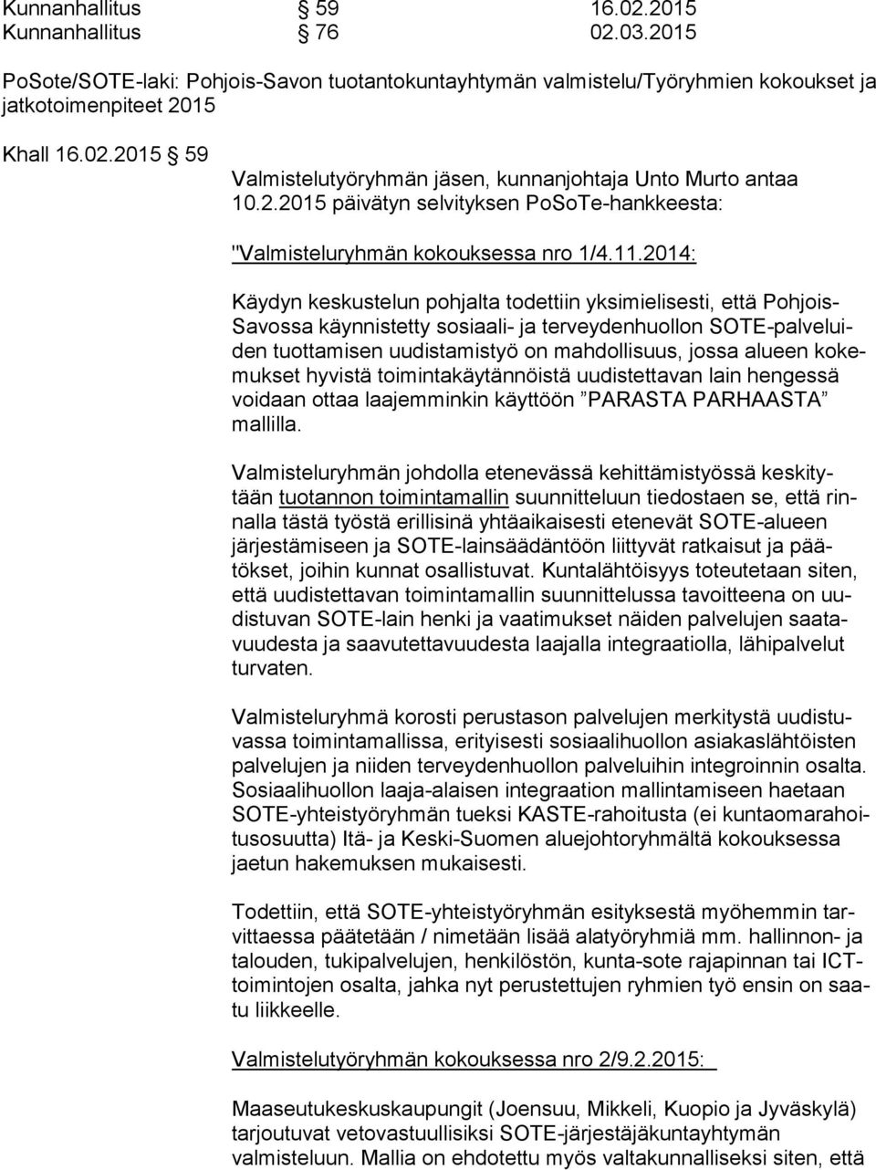 2014: Käydyn keskustelun pohjalta todettiin yksimielisesti, että Pohjois- Savossa käynnistetty sosiaali- ja terveydenhuollon SOTE-palveluiden tuottamisen uudistamistyö on mahdollisuus, jossa alueen