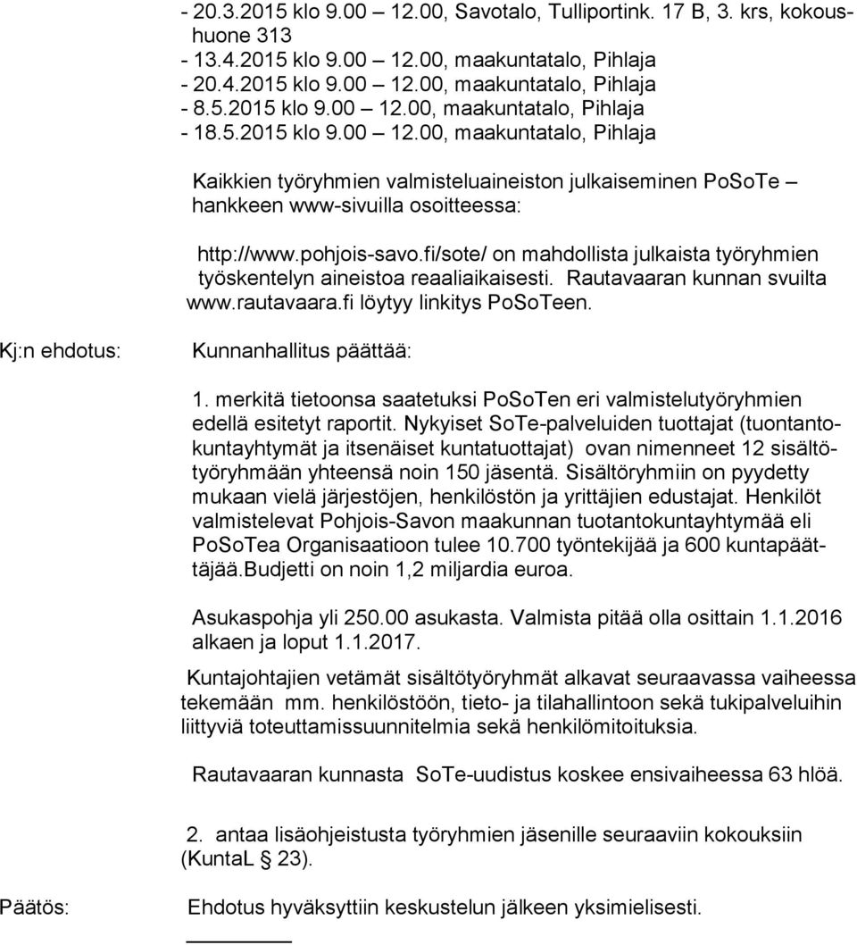 fi/sote/ on mahdollista julkaista työryhmien työskentelyn aineistoa reaaliaikaisesti. Rautavaaran kunnan svuilta www.rautavaara.fi löytyy linkitys PoSoTeen. Kj:n ehdotus: Kunnanhallitus päättää: 1.