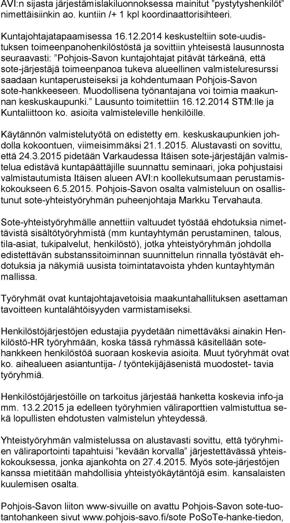 alueellinen valmisteluresurssi saadaan kuntaperusteiseksi ja kohdentumaan Pohjois-Savon sote-hankkeeseen. Muodollisena työnantajana voi toimia maakunnan keskuskaupunki. Lausunto toimitettiin 16.12.