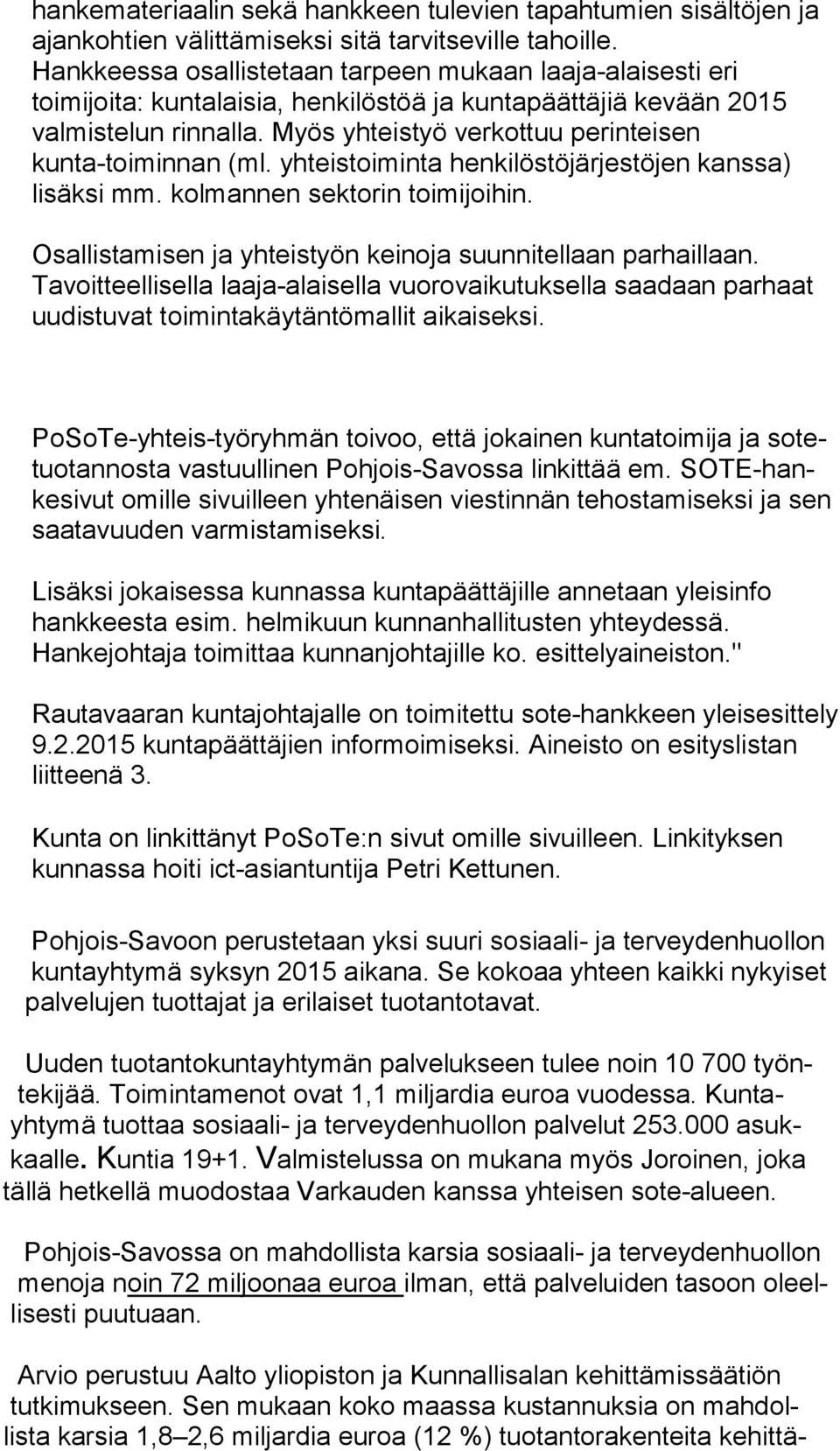 Myös yhteistyö verkottuu perinteisen kunta-toiminnan (ml. yhteistoiminta henkilöstöjärjestöjen kanssa) lisäksi mm. kolmannen sektorin toimijoihin.