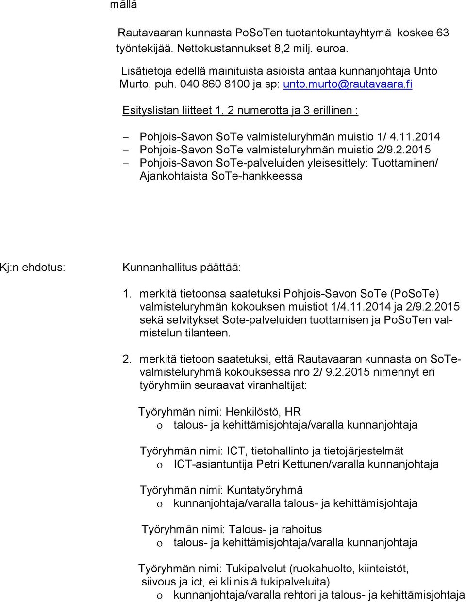 2014 Pohjois-Savon SoTe valmisteluryhmän muistio 2/9.2.2015 Pohjois-Savon SoTe-palveluiden yleisesittely: Tuottaminen/ Ajankohtaista SoTe-hankkeessa Kj:n ehdotus: Kunnanhallitus päättää: 1.