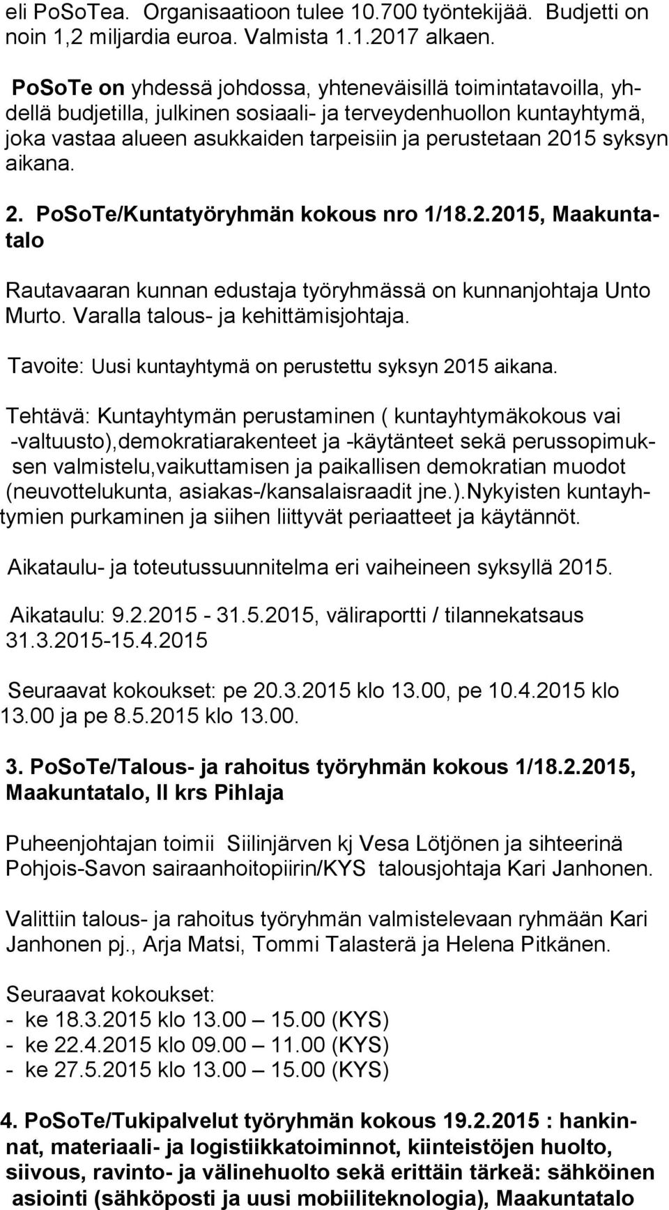 syksyn aikana. 2. PoSoTe/Kuntatyöryhmän kokous nro 1/18.2.2015, Maakuntatalo Rautavaaran kunnan edustaja työryhmässä on kunnanjohtaja Unto Murto. Varalla talous- ja kehittämisjohtaja.