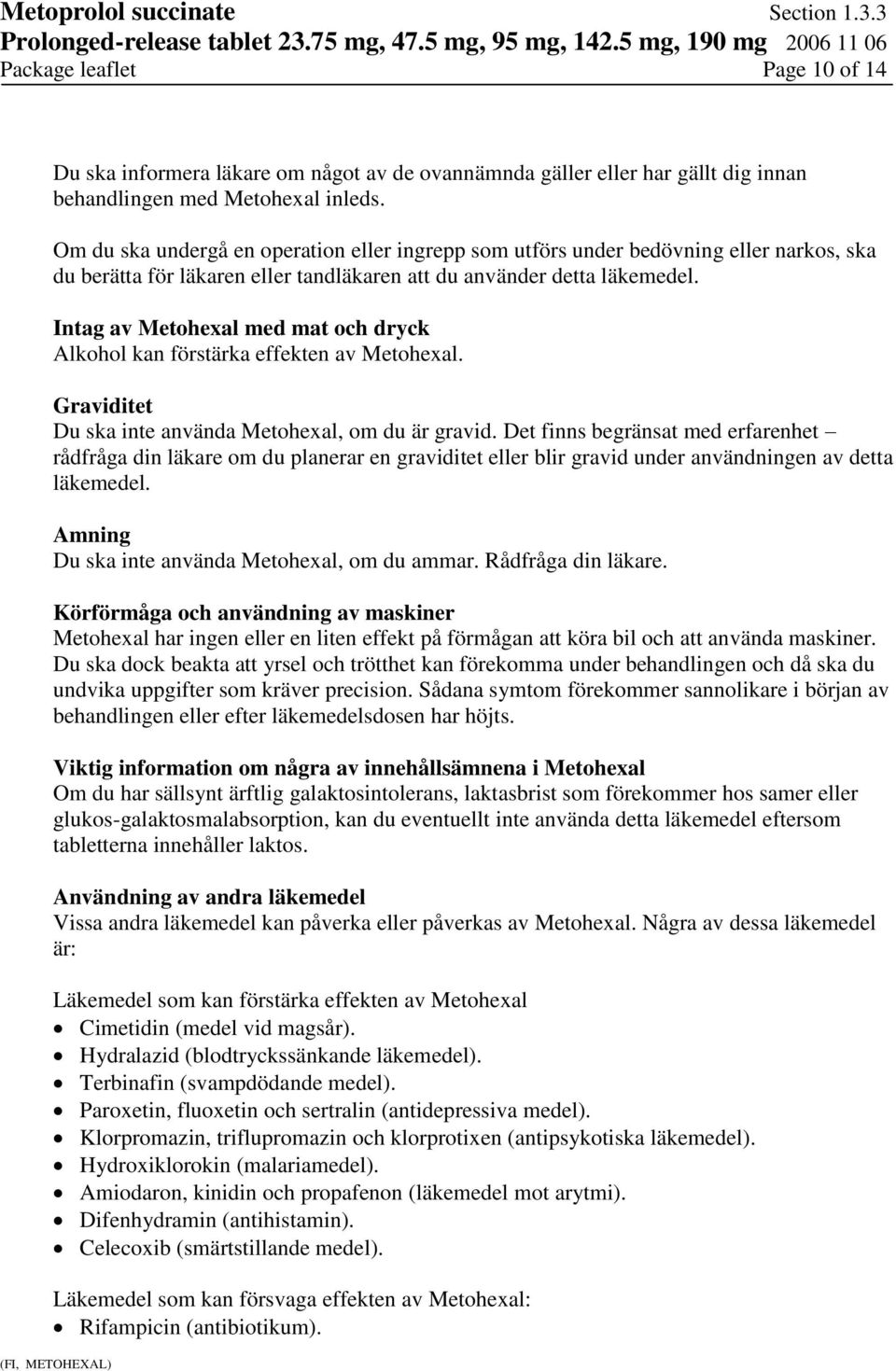 Intag av Metohexal med mat och dryck Alkohol kan förstärka effekten av Metohexal. Graviditet Du ska inte använda Metohexal, om du är gravid.