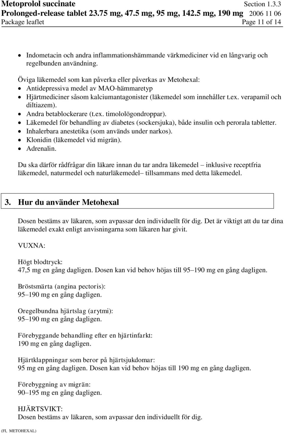 Andra betablockerare (t.ex. timololögondroppar). Läkemedel för behandling av diabetes (sockersjuka), både insulin och perorala tabletter. Inhalerbara anestetika (som används under narkos).