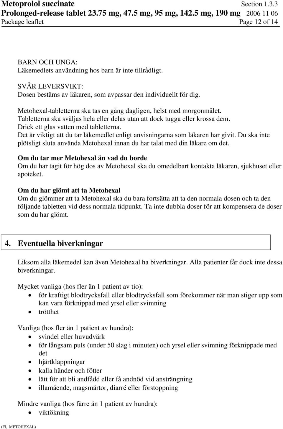 Det är viktigt att du tar läkemedlet enligt anvisningarna som läkaren har givit. Du ska inte plötsligt sluta använda Metohexal innan du har talat med din läkare om det.