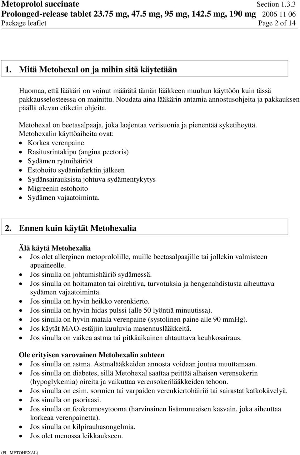 Metohexalin käyttöaiheita ovat: Korkea verenpaine Rasitusrintakipu (angina pectoris) Sydämen rytmihäiriöt Estohoito sydäninfarktin jälkeen Sydänsairauksista johtuva sydämentykytys Migreenin estohoito