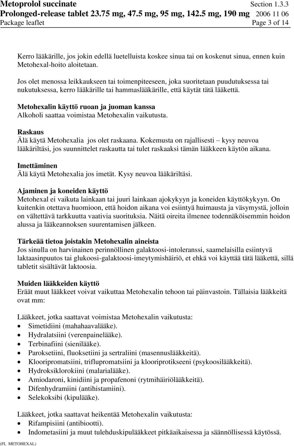 Metohexalin käyttö ruoan ja juoman kanssa Alkoholi saattaa voimistaa Metohexalin vaikutusta. Raskaus Älä käytä Metohexalia jos olet raskaana.