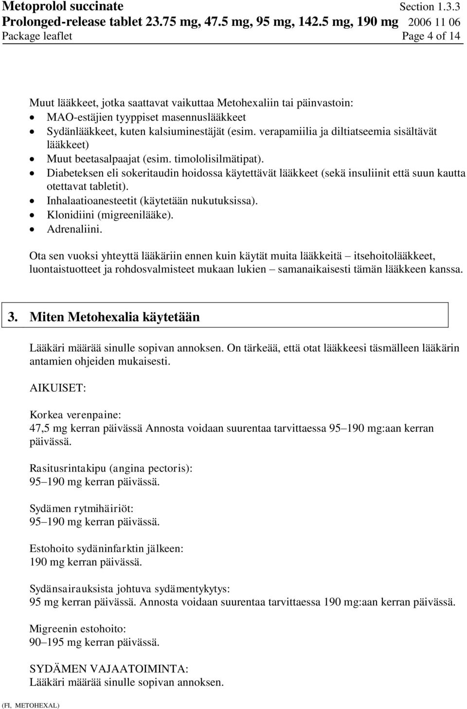 Diabeteksen eli sokeritaudin hoidossa käytettävät lääkkeet (sekä insuliinit että suun kautta otettavat tabletit). Inhalaatioanesteetit (käytetään nukutuksissa). Klonidiini (migreenilääke).