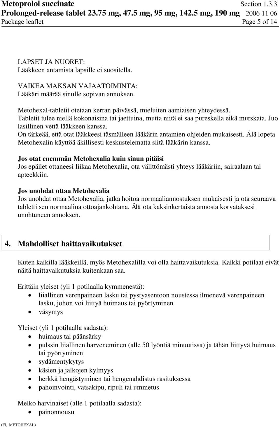 Juo lasillinen vettä lääkkeen kanssa. On tärkeää, että otat lääkkeesi täsmälleen lääkärin antamien ohjeiden mukaisesti.