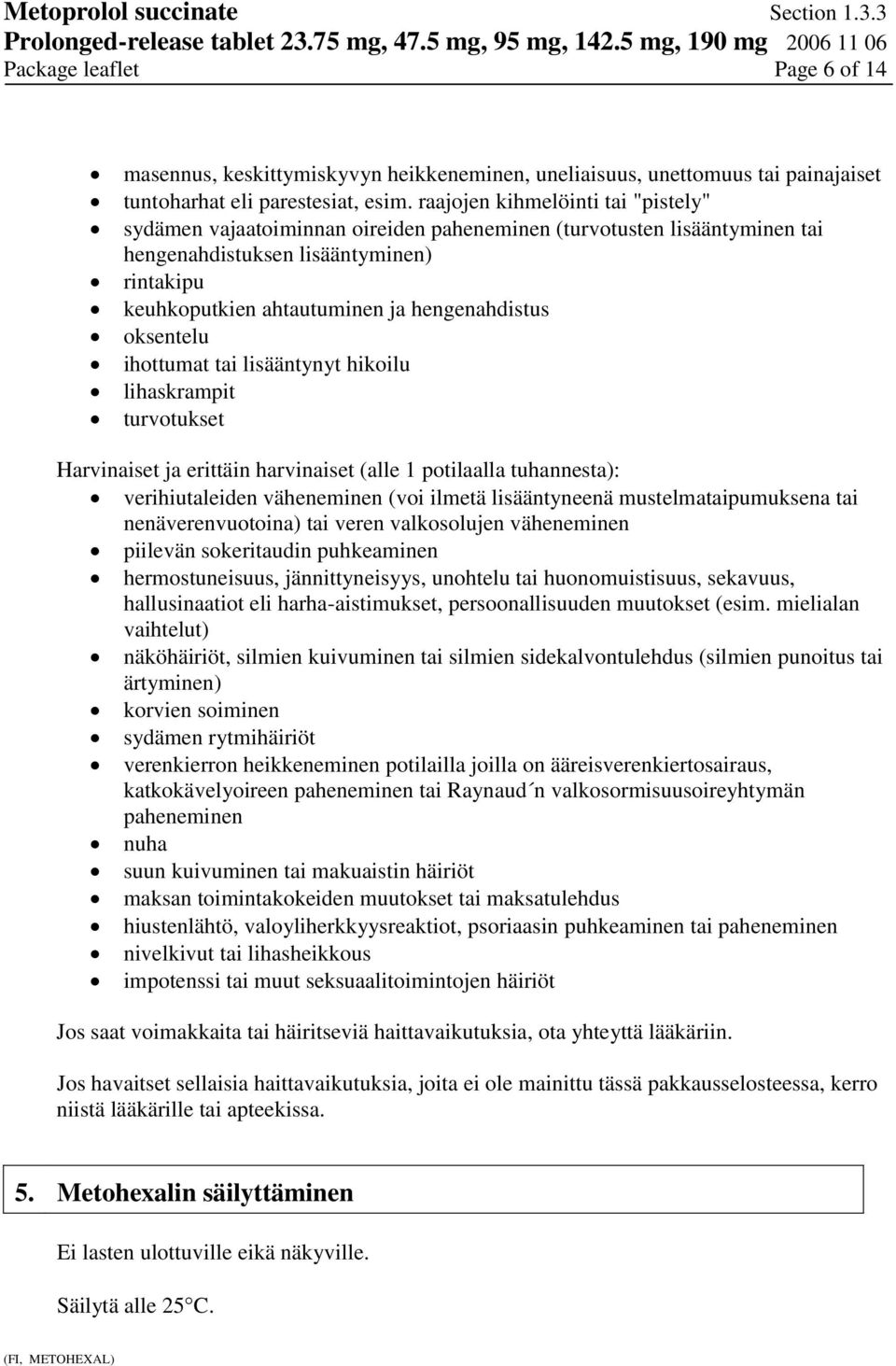 oksentelu ihottumat tai lisääntynyt hikoilu lihaskrampit turvotukset Harvinaiset ja erittäin harvinaiset (alle 1 potilaalla tuhannesta): verihiutaleiden väheneminen (voi ilmetä lisääntyneenä