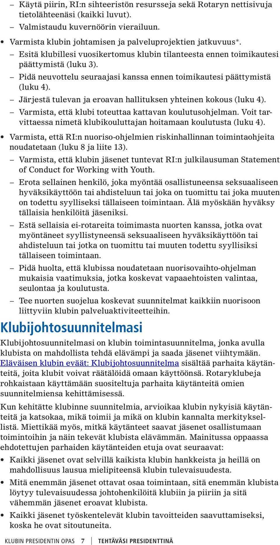 Järjestä tulevan ja eroavan hallituksen yhteinen kokous (luku 4). Varmista, että klubi toteuttaa kattavan koulutusohjelman. Voit tarvittaessa nimetä klubikouluttajan hoitamaan koulutusta (luku 4).