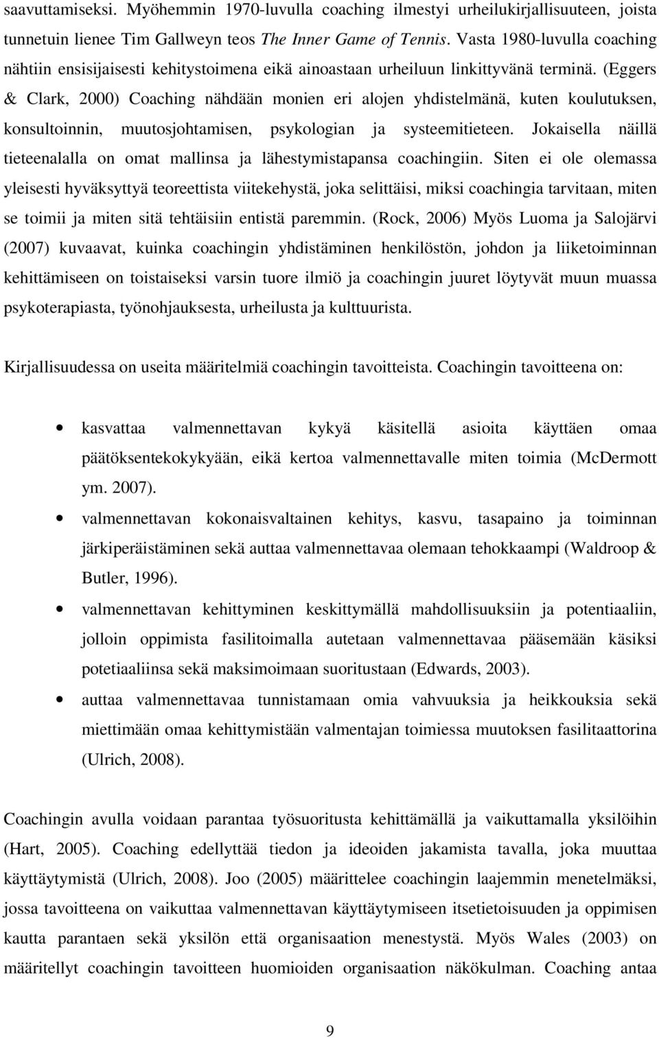 (Eggers & Clark, 2000) Coaching nähdään monien eri alojen yhdistelmänä, kuten koulutuksen, konsultoinnin, muutosjohtamisen, psykologian ja systeemitieteen.