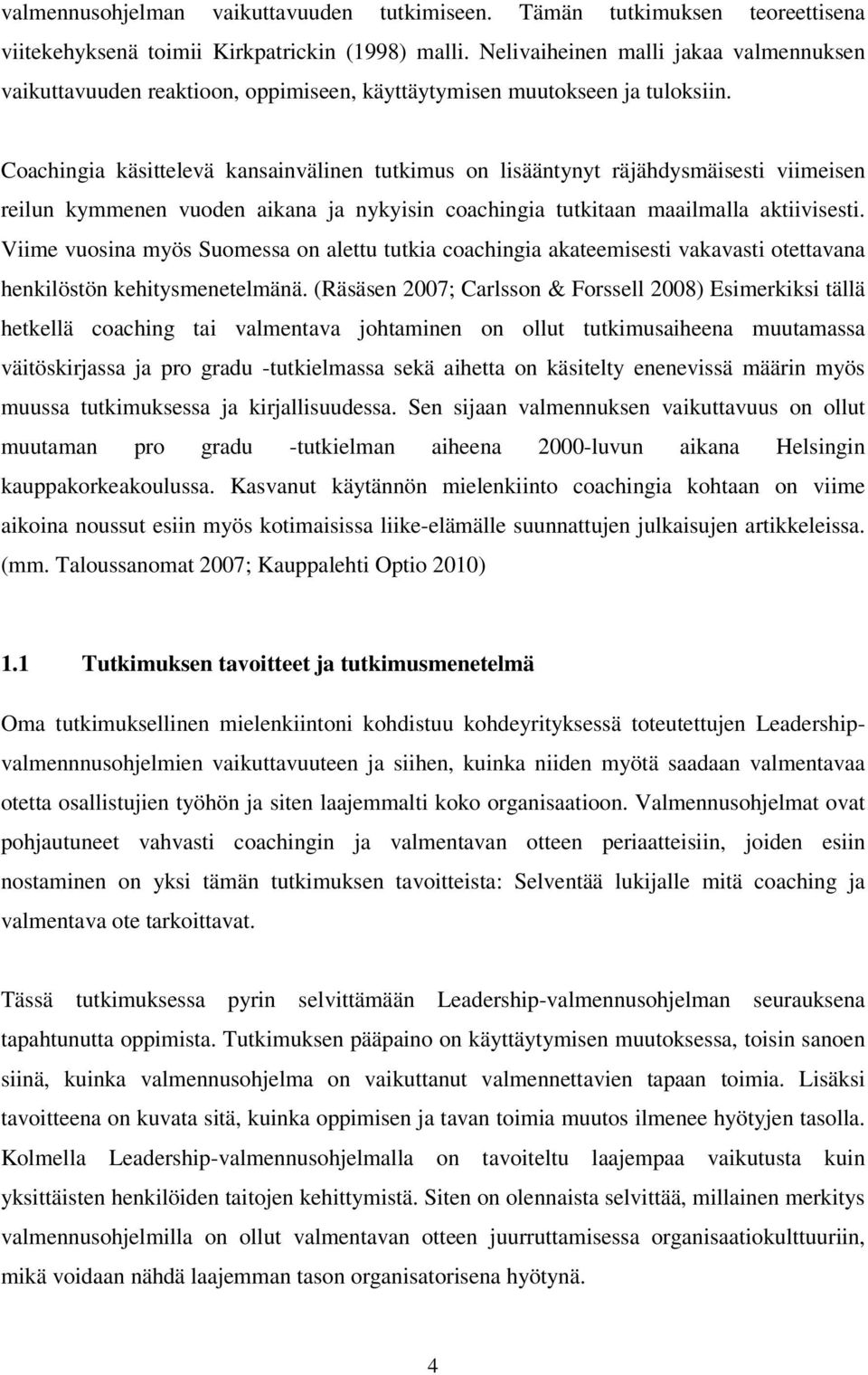 Coachingia käsittelevä kansainvälinen tutkimus on lisääntynyt räjähdysmäisesti viimeisen reilun kymmenen vuoden aikana ja nykyisin coachingia tutkitaan maailmalla aktiivisesti.