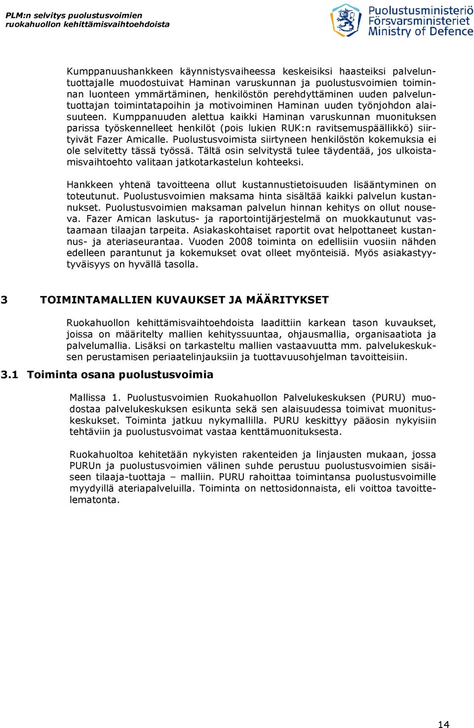 Kumppanuuden alettua kaikki Haminan varuskunnan muonituksen parissa työskennelleet henkilöt (pois lukien RUK:n ravitsemuspäällikkö) siirtyivät Fazer Amicalle.