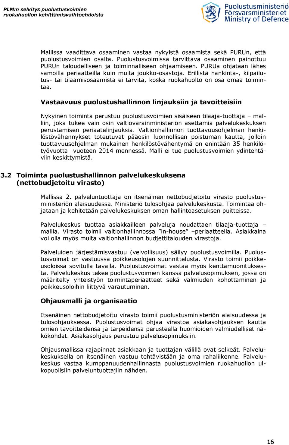 Vastaavuus puolustushallinnon linjauksiin ja tavoitteisiin Nykyinen toiminta perustuu puolustusvoimien sisäiseen tilaaja-tuottaja malliin, joka tukee vain osin valtiovarainministeriön asettamia