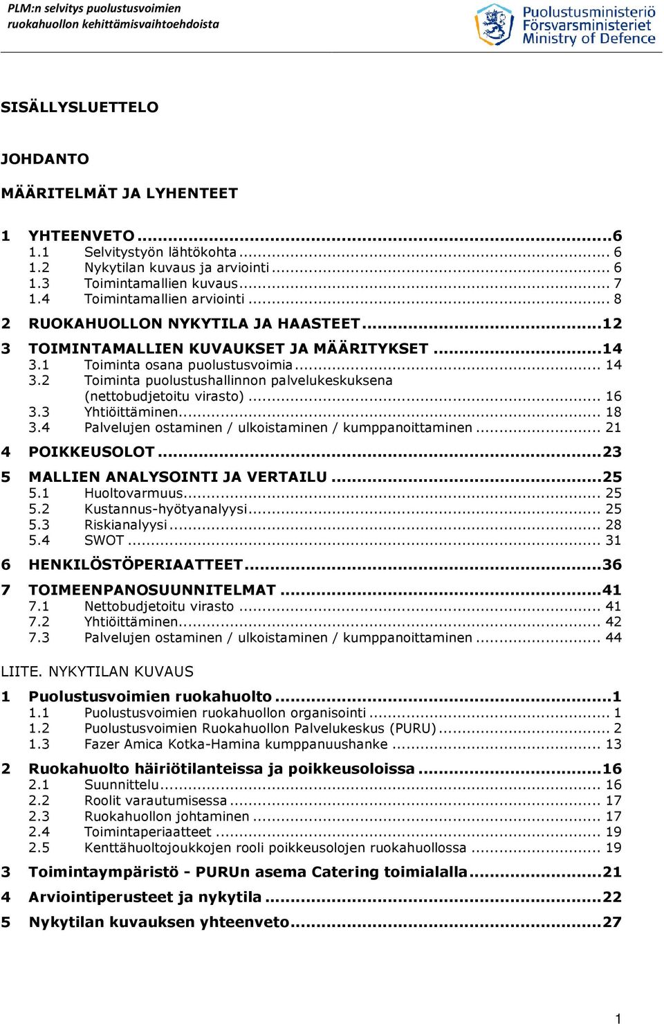 .. 16 3.3 Yhtiöittäminen... 18 3.4 Palvelujen ostaminen / ulkoistaminen / kumppanoittaminen... 21 4 POIKKEUSOLOT... 23 5 MALLIEN ANALYSOINTI JA VERTAILU... 25 5.1 Huoltovarmuus... 25 5.2 Kustannus-hyötyanalyysi.