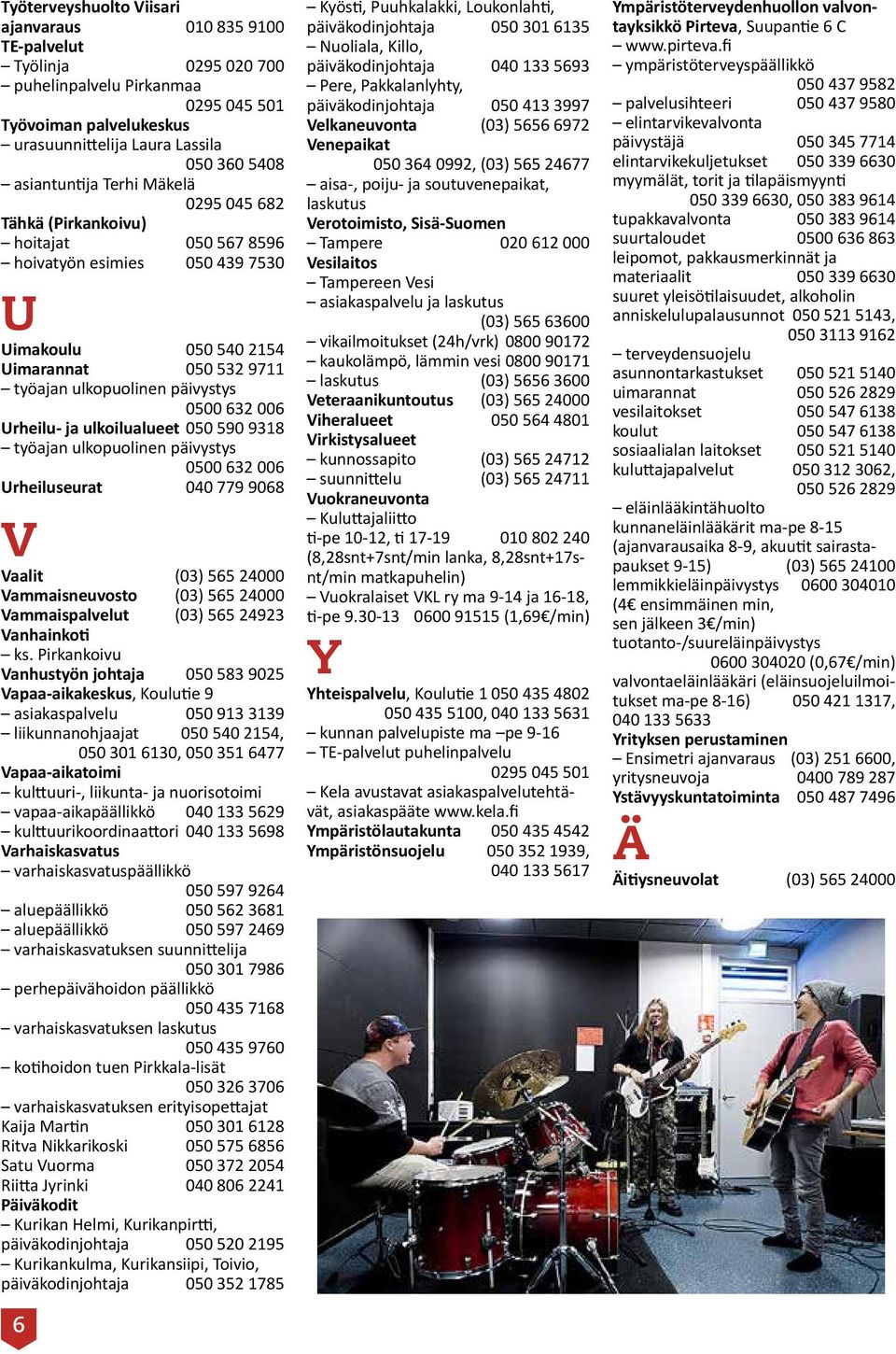 632 006 Urheilu- ja ulkoilualueet 050 590 9318 työajan ulkopuolinen päivystys 0500 632 006 Urheiluseurat 040 779 9068 V Vaalit (03) 565 24000 Vammaisneuvosto (03) 565 24000 Vammaispalvelut (03) 565