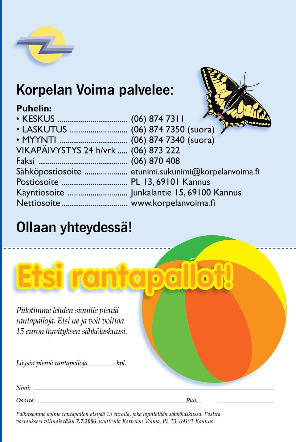 korpelanvoima.fi Ollaan yhteydessä! Piilotimme lehden sivuille pieniä rantapalloja. Etsi ne ja voit voittaa 15 euron hyvityksen sähkölaskuusi. Löysin pieniä rantapalloja kpl.