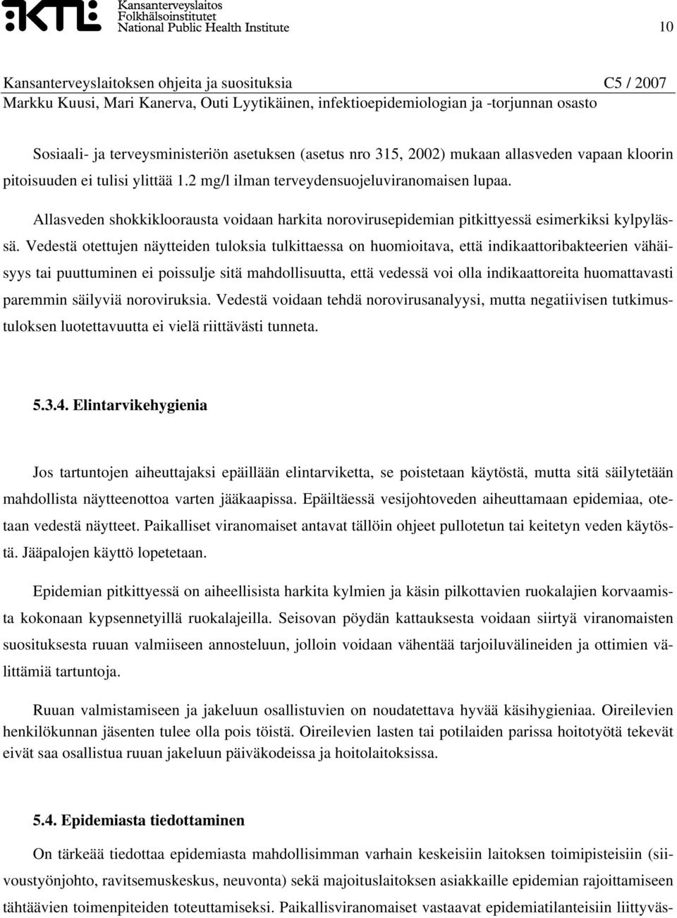 Vedestä otettujen näytteiden tuloksia tulkittaessa on huomioitava, että indikaattoribakteerien vähäisyys tai puuttuminen ei poissulje sitä mahdollisuutta, että vedessä voi olla indikaattoreita
