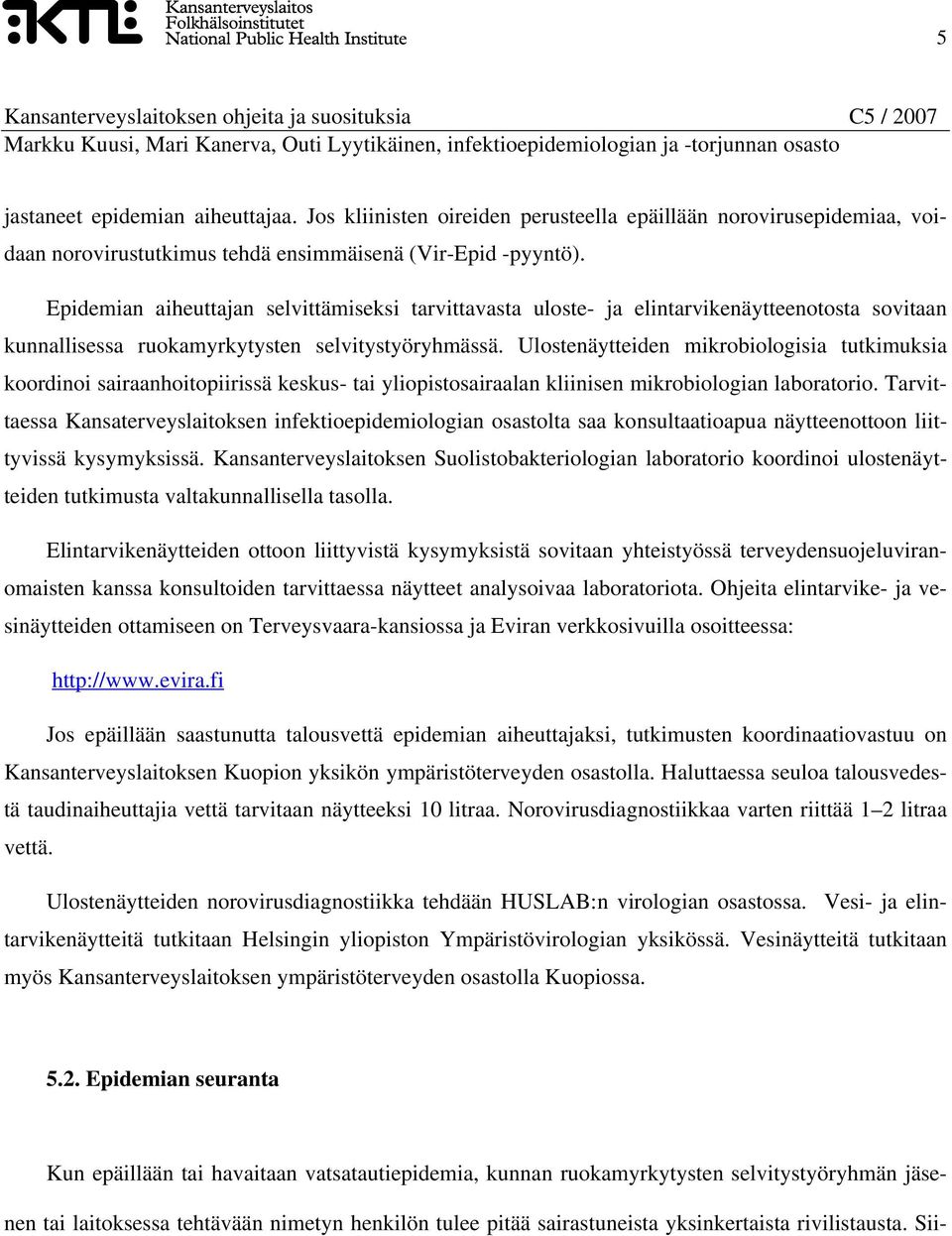 Ulostenäytteiden mikrobiologisia tutkimuksia koordinoi sairaanhoitopiirissä keskus- tai yliopistosairaalan kliinisen mikrobiologian laboratorio.