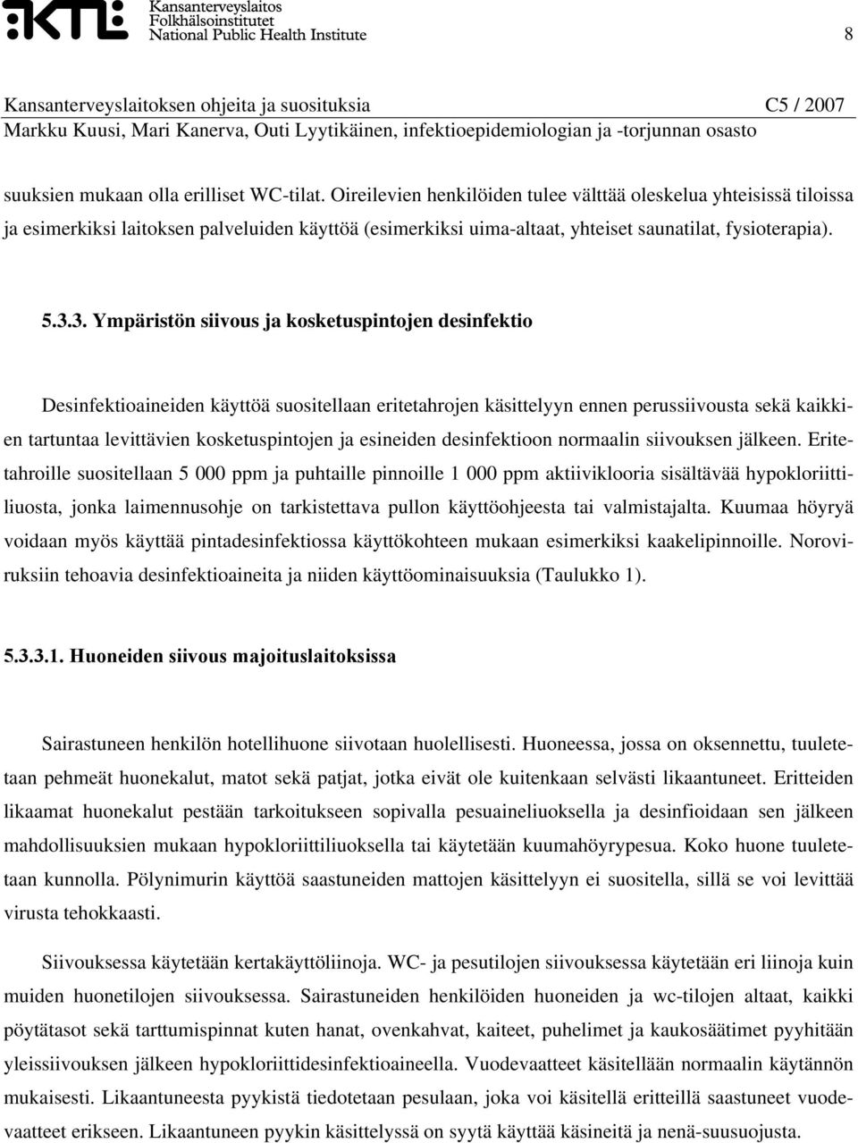 3. Ympäristön siivous ja kosketuspintojen desinfektio Desinfektioaineiden käyttöä suositellaan eritetahrojen käsittelyyn ennen perussiivousta sekä kaikkien tartuntaa levittävien kosketuspintojen ja