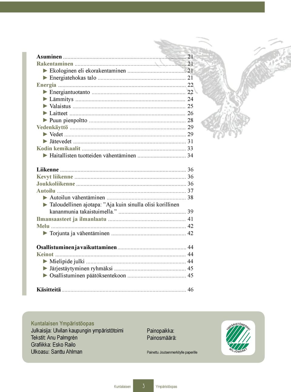 .. 37 Autoilun vähentäminen... 38 Taloudellinen ajotapa: Aja kuin sinulla olisi korillinen kananmunia takaistuimella.... 39 Ilmansaasteet ja ilmanlaatu... 41 Melu... 42 Torjunta ja vähentäminen.