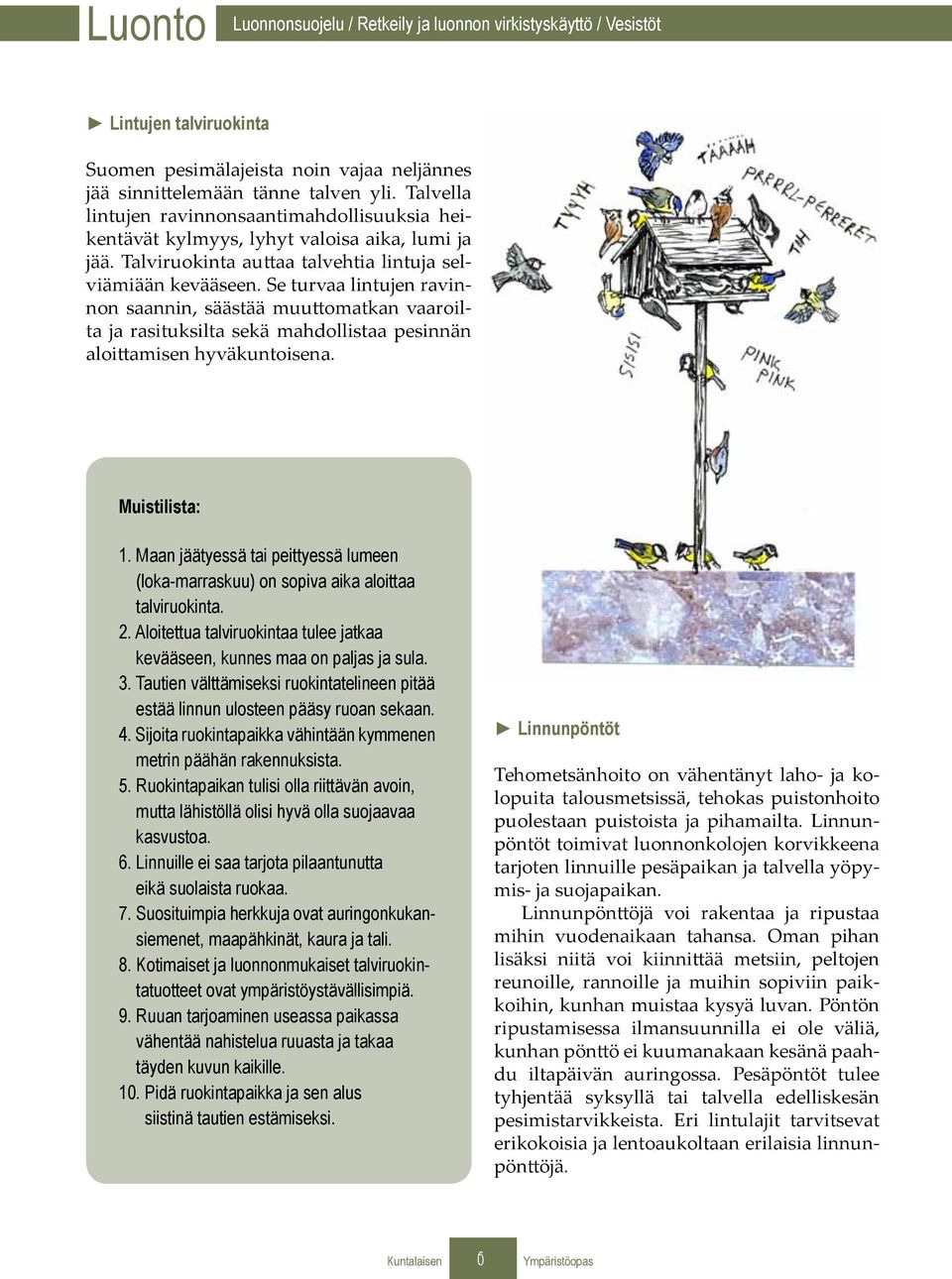 Se turvaa lintujen ravinnon saannin, säästää muuttomatkan vaaroilta ja rasituksilta sekä mahdollistaa pesinnän aloittamisen hyväkuntoisena. Muistilista: 1.