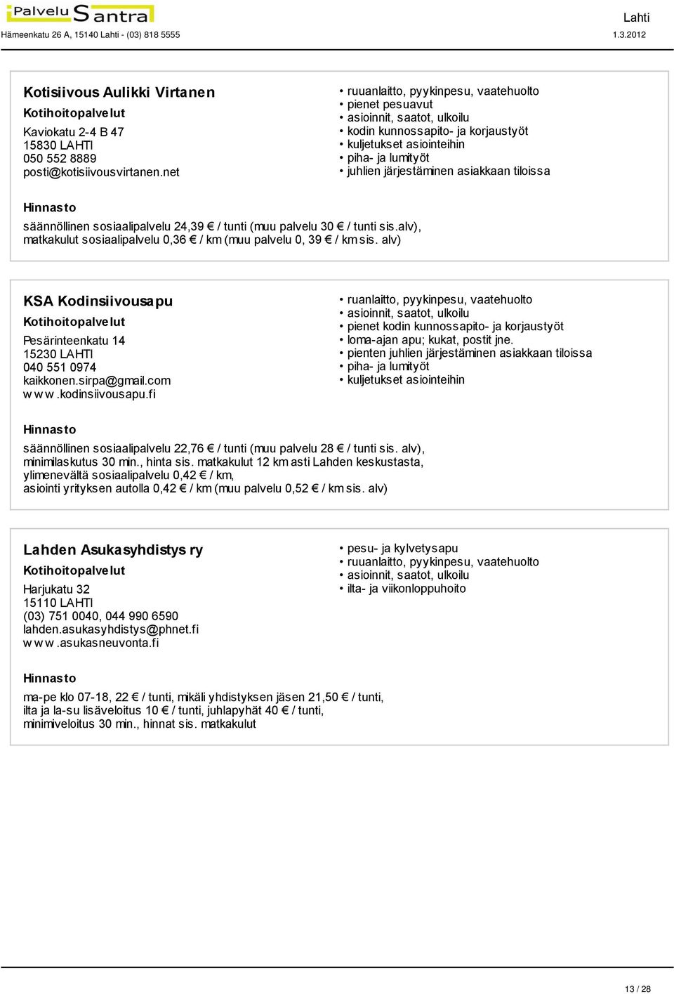 alv), matkakulut sosiaalipalvelu 0,36 / km (muu palvelu 0, 39 / km sis. alv) KSA Kodinsiivousapu Pesärinteenkatu 14 15230 LAHTI 040 551 0974 kaikkonen.sirpa@gmail.com w w w.kodinsiivousapu.