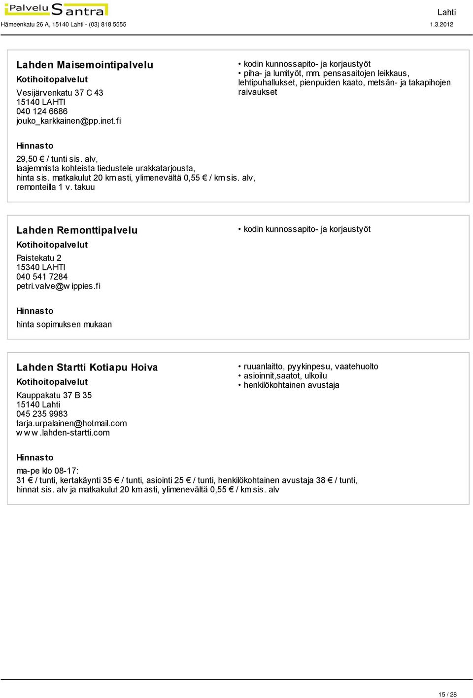 matkakulut 20 km asti, ylimenevältä 0,55 / km sis. alv, remonteilla 1 v. takuu Lahden Remonttipalvelu Paistekatu 2 15340 LAHTI 040 541 7284 petri.valve@w ippies.