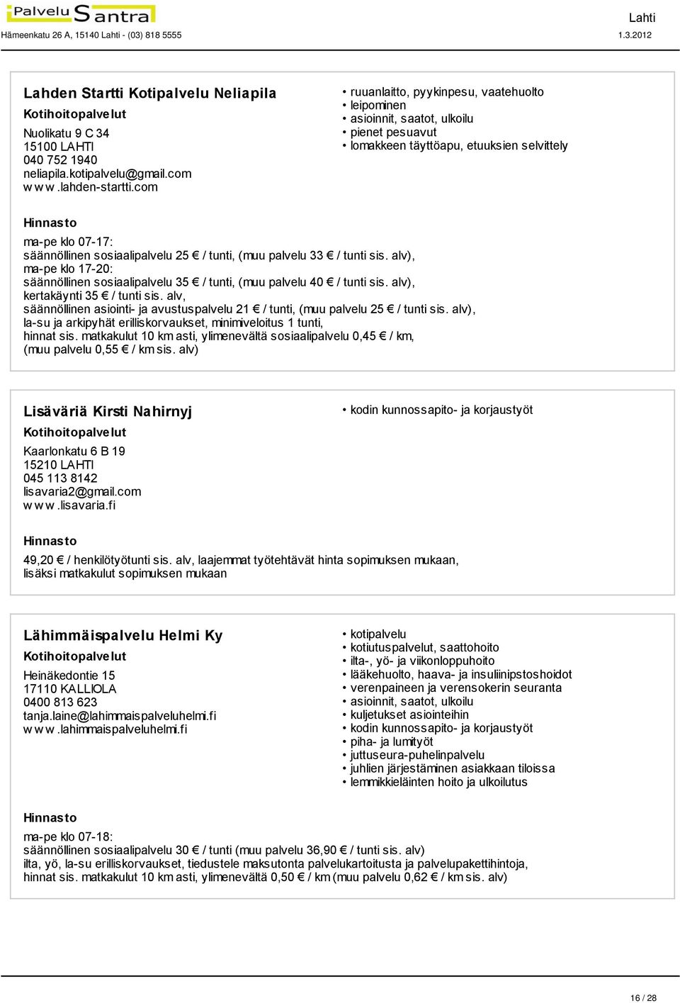 alv), ma-pe klo 17-20: säännöllinen sosiaalipalvelu 35 / tunti, (muu palvelu 40 / tunti sis. alv), kertakäynti 35 / tunti sis.