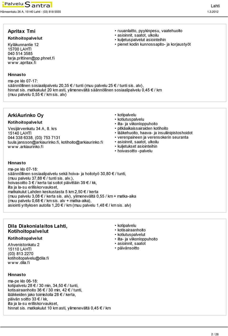 matkakulut 20 km asti, ylimenevältä säännöllinen sosiaalipalvelu 0,45 / km (muu palvelu 0,55 / km sis. alv) ArkiAurinko Oy Vesijärvenkatu 34 A, 8. krs 15140 LAHTI 044 338 6338, (03) 753 7131 tuula.