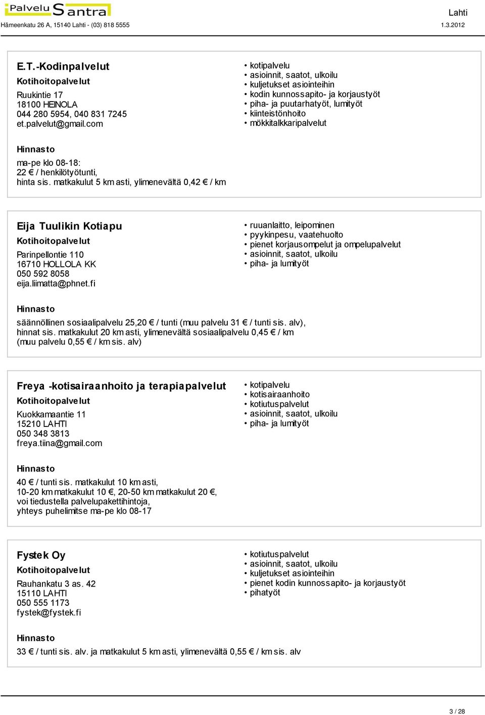 matkakulut 5 km asti, ylimenevältä 0,42 / km Eija Tuulikin Kotiapu Parinpellontie 110 16710 HOLLOLA KK 050 592 8058 eija.liimatta@phnet.