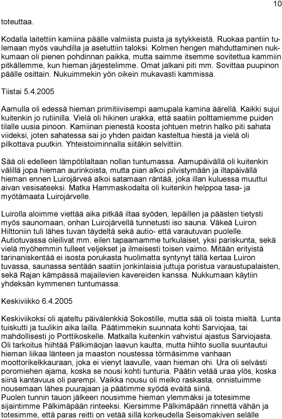 Sovittaa puupinon päälle osittain. Nukuimmekin yön oikein mukavasti kammissa. Tiistai 5.4.2005 Aamulla oli edessä hieman primitiivisempi aamupala kamina äärellä. Kaikki sujui kuitenkin jo rutiinilla.