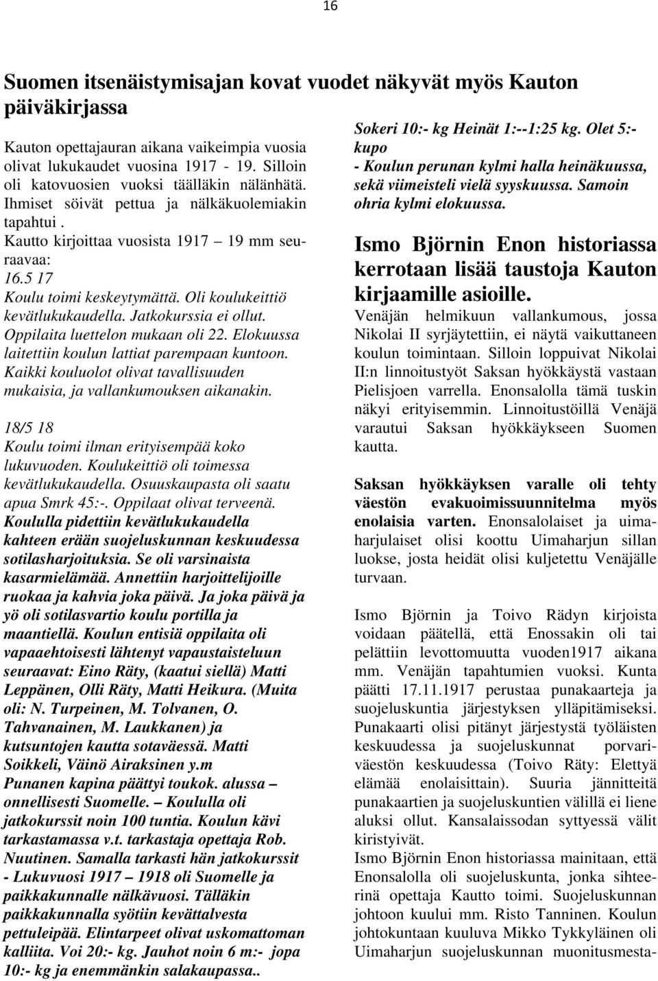 Oli koulukeittiö kevätlukukaudella. Jatkokurssia ei ollut. Oppilaita luettelon mukaan oli 22. Elokuussa laitettiin koulun lattiat parempaan kuntoon.