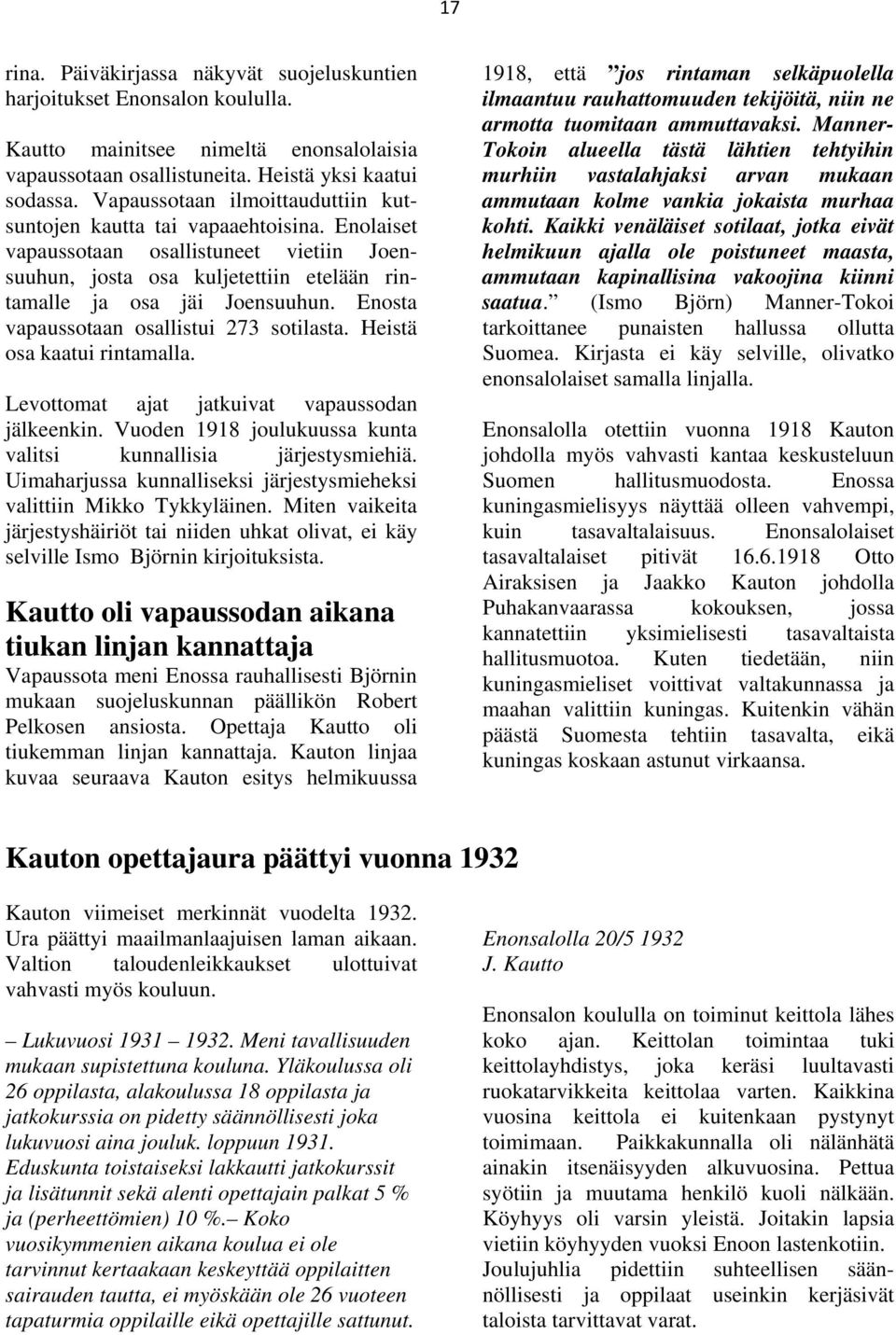 Enosta vapaussotaan osallistui 273 sotilasta. Heistä osa kaatui rintamalla. Levottomat ajat jatkuivat vapaussodan jälkeenkin. Vuoden 1918 joulukuussa kunta valitsi kunnallisia järjestysmiehiä.