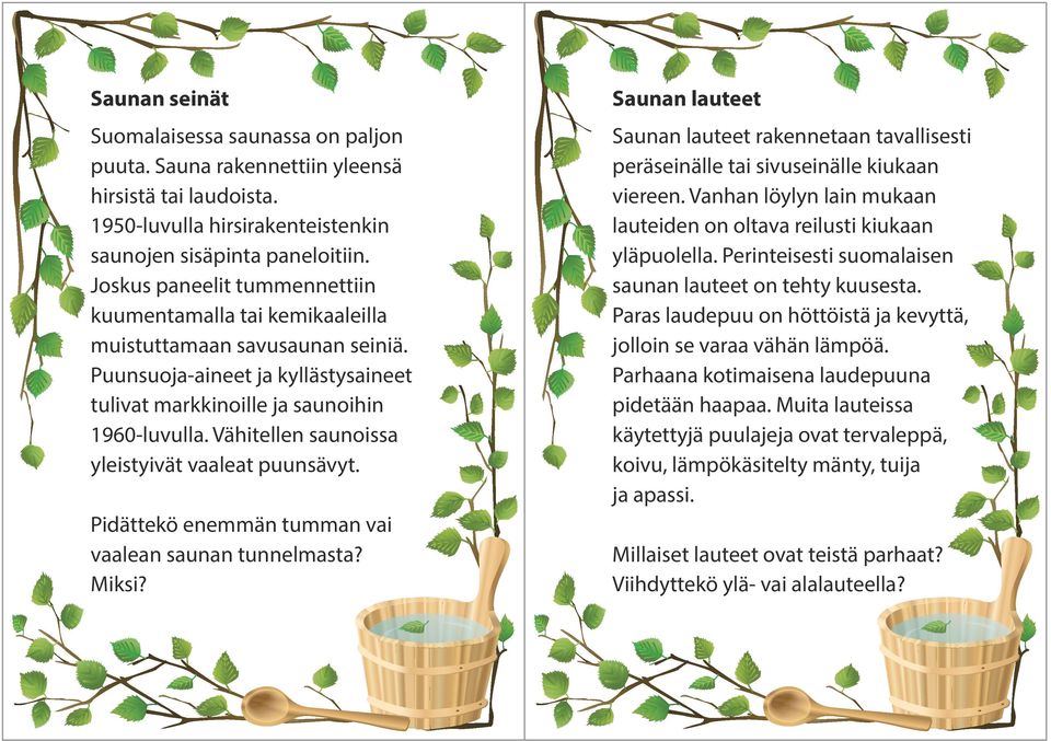 Vähitellen saunoissa yleistyivät vaaleat puunsävyt. Pidättekö enemmän tumman vai vaalean saunan tunnelmasta? Miksi?