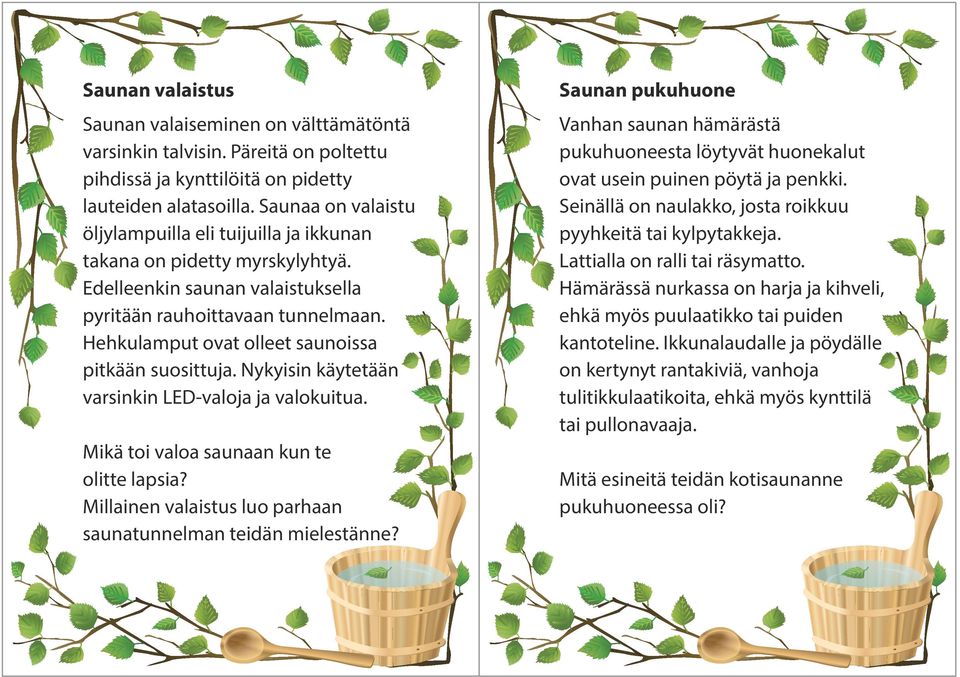 Hehkulamput ovat olleet saunoissa pitkään suosittuja. Nykyisin käytetään varsinkin LED-valoja ja valokuitua. Mikä toi valoa saunaan kun te olitte lapsia?