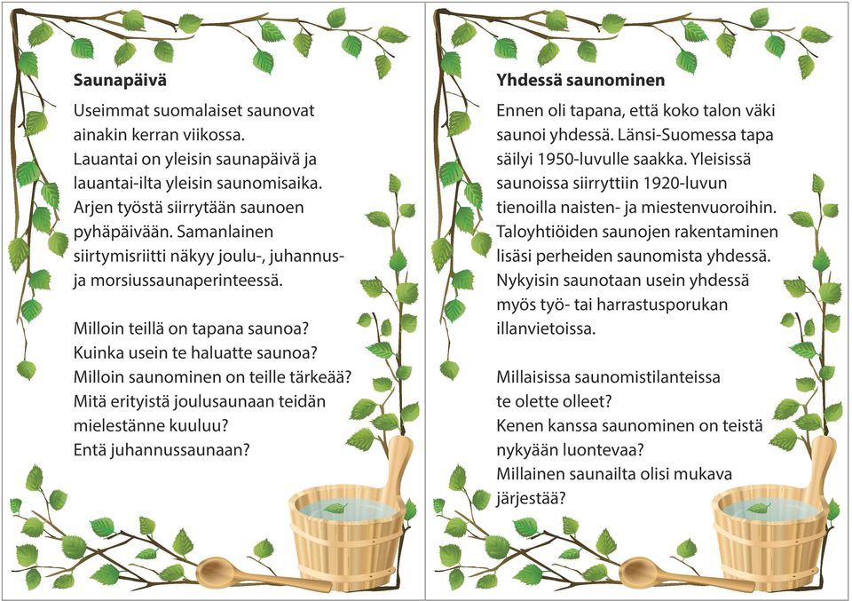 Mitä erityistä joulusaunaan teidän mielestänne kuuluu? Entä juhannussaunaan? Yhdessä saunominen Ennen oli tapana, että koko talon väki saunoi yhdessä. Länsi-Suomessa tapa säilyi 1950-luvulle saakka.