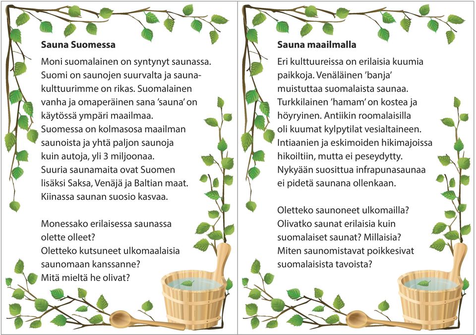 Monessako erilaisessa saunassa olette olleet? Oletteko kutsuneet ulkomaalaisia saunomaan kanssanne? Mitä mieltä he olivat? Sauna maailmalla Eri kulttuureissa on erilaisia kuumia paikkoja.