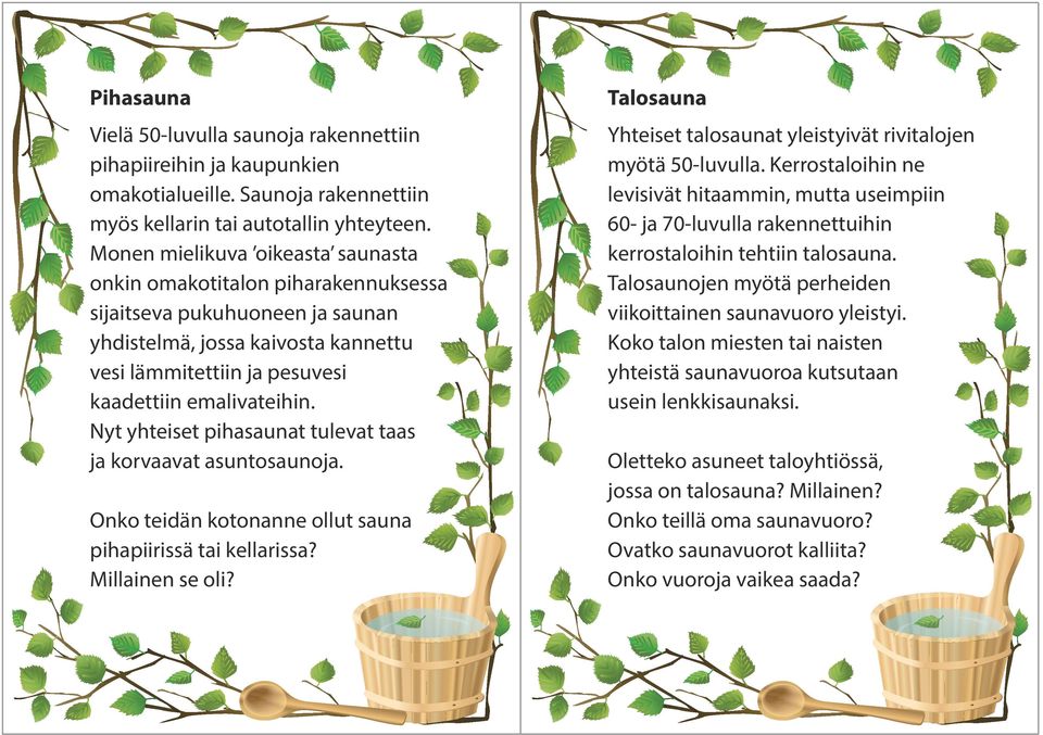 Nyt yhteiset pihasaunat tulevat taas ja korvaavat asuntosaunoja. Onko teidän kotonanne ollut sauna pihapiirissä tai kellarissa? Millainen se oli?