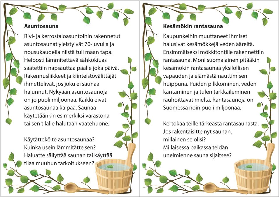 Nykyään asuntosaunoja on jo puoli miljoonaa. Kaikki eivät asuntosaunaa kaipaa. Saunaa käytetäänkin esimerkiksi varastona tai sen tilalle halutaan vaatehuone. Käytättekö te asuntosaunaa?