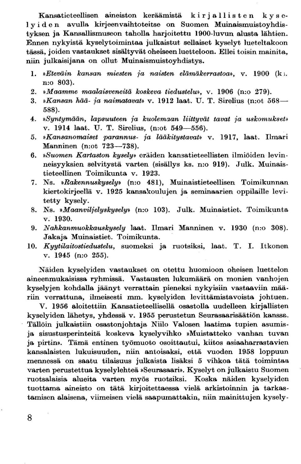 Ellei toisin mainita, niin julkaisijana on ollut Muinaismuistoyhdistys. 1.»Eteväin kansan miesten ja naisten elämäkerrastoa», v. 1900 (k;. n:o 803). 2.»Maamme maalaisveneitä koskeva tiedustelu», v.