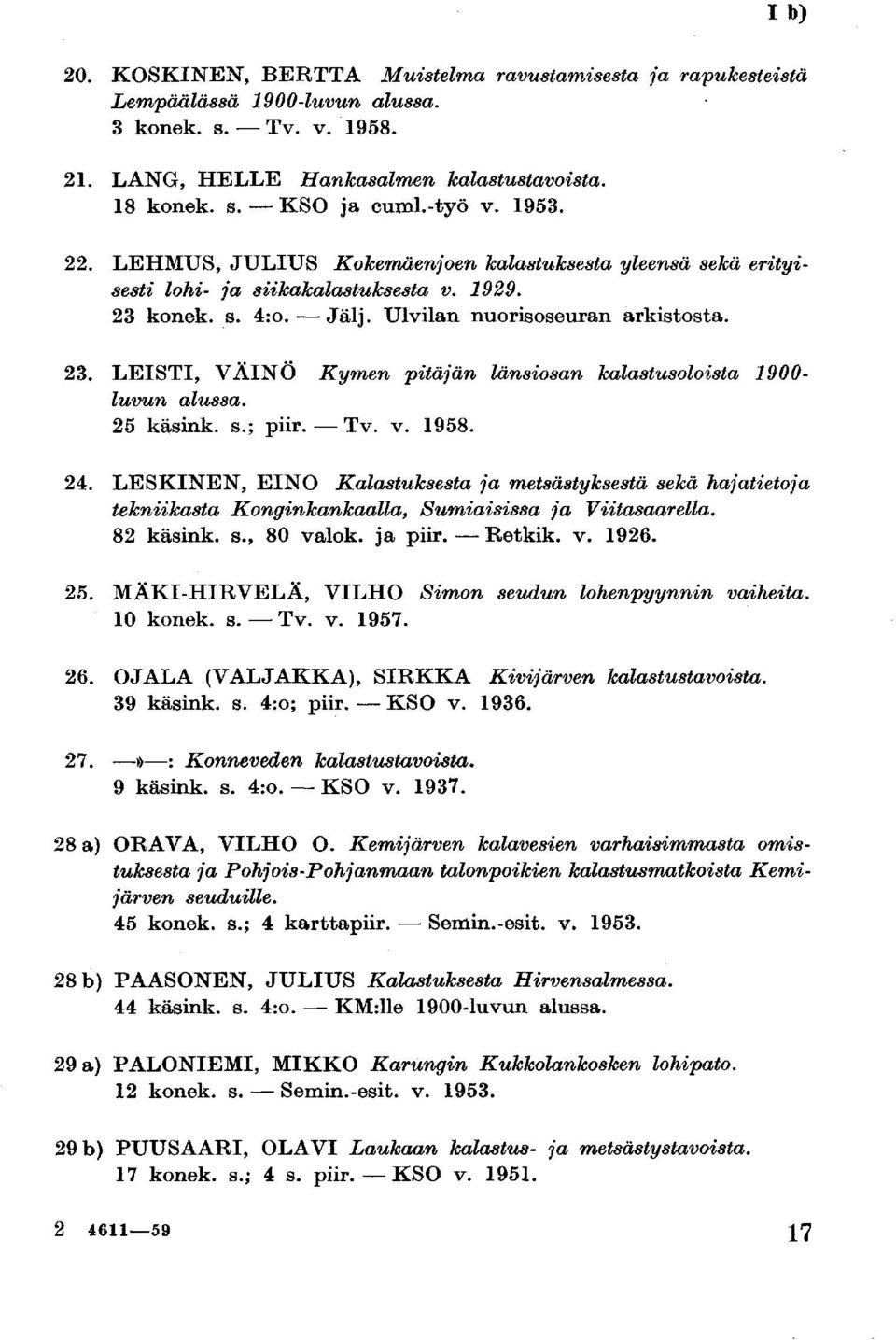 25 käsink. s.; piir. Tv. v. 1958. 24. LESKINEN, EINO Kalastuksesta ja metsästyksestä sekä hajatietoja tekniikasta Konginkankaalla, Sumiaisissa ja Viitasaarella. 82 käsink. s., 80 valok. ja piir.