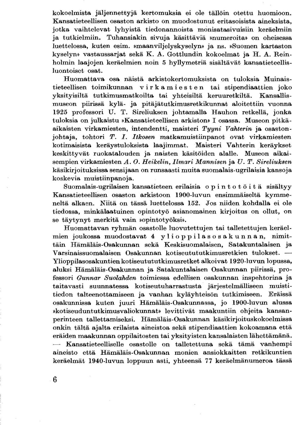 Tuhansiakin sivuja käsittäviä»numeroita» on oheisessa luettelossa, kuten esim.»maan viljely sky selyn» ja ns.»suomen kartaston kyselyn» vastaussarjat sekä K. A.